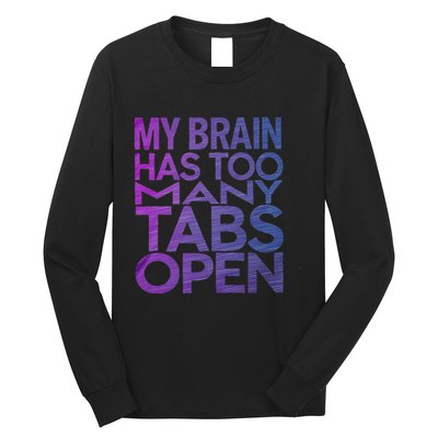 Funny Saying My Brain Has Too Many Tabs Open Overthinking Long Sleeve Shirt