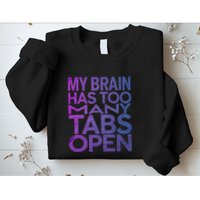 Funny Saying My Brain Has Too Many Tabs Open Overthinking Sweatshirt