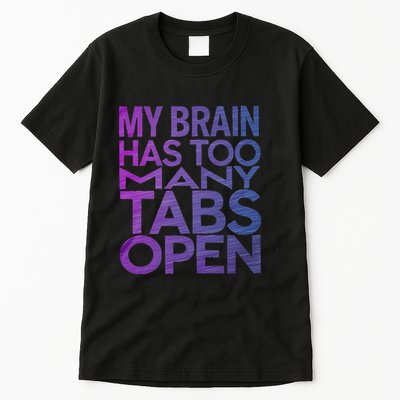 Funny Saying My Brain Has Too Many Tabs Open Overthinking Tall T-Shirt