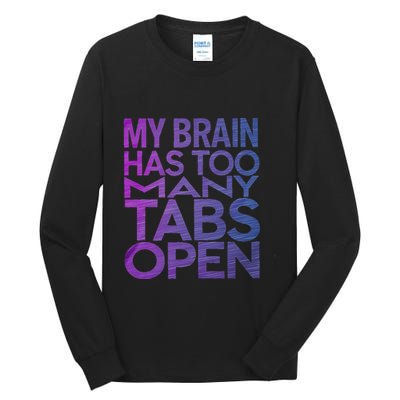 Funny Saying My Brain Has Too Many Tabs Open Overthinking Tall Long Sleeve T-Shirt