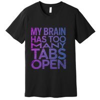 Funny Saying My Brain Has Too Many Tabs Open Overthinking Premium T-Shirt