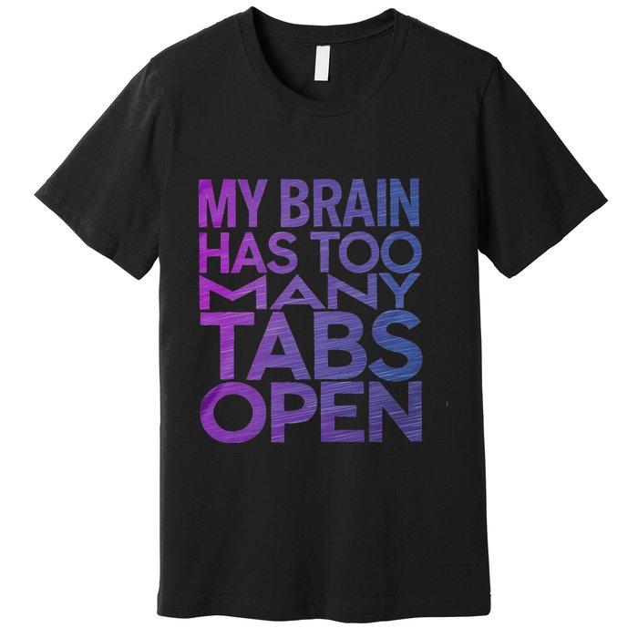 Funny Saying My Brain Has Too Many Tabs Open Overthinking Premium T-Shirt