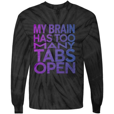 Funny Saying My Brain Has Too Many Tabs Open Overthinking Tie-Dye Long Sleeve Shirt
