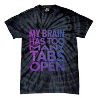 Funny Saying My Brain Has Too Many Tabs Open Overthinking Tie-Dye T-Shirt