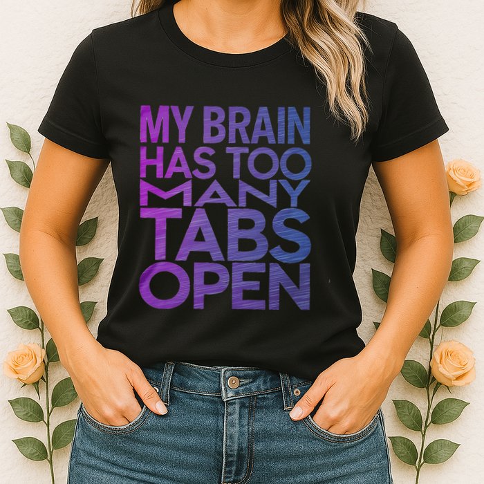 Funny Saying My Brain Has Too Many Tabs Open Overthinking Womens T-Shirt