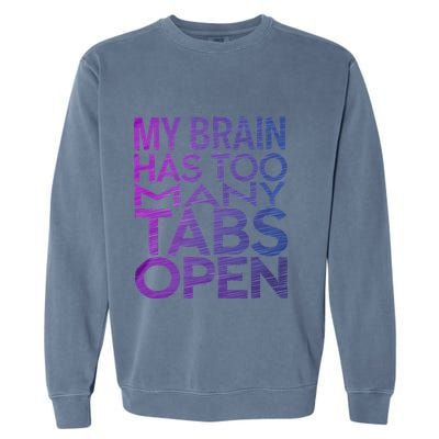 Funny Saying My Brain Has Too Many Tabs Open Overthinking Garment-Dyed Sweatshirt