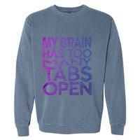 Funny Saying My Brain Has Too Many Tabs Open Overthinking Garment-Dyed Sweatshirt