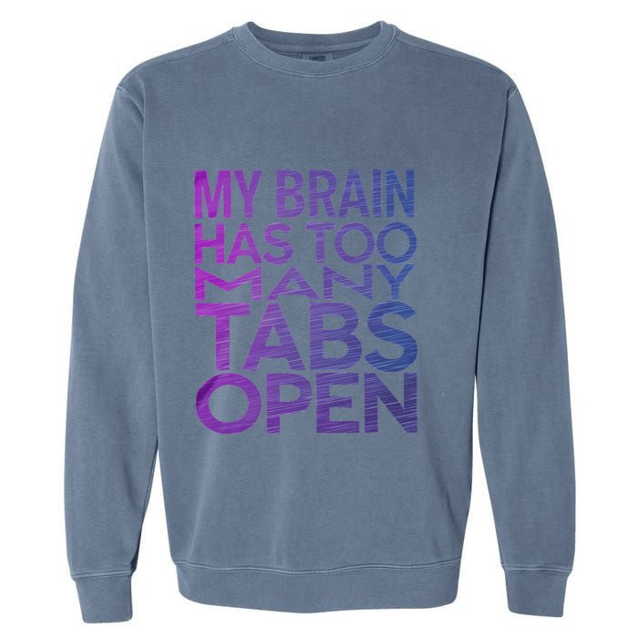 Funny Saying My Brain Has Too Many Tabs Open Overthinking Garment-Dyed Sweatshirt