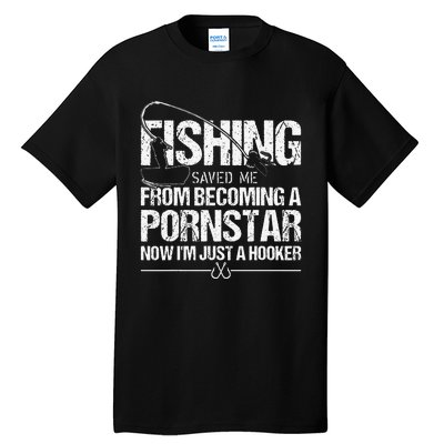 Fishing Saved Me From Becoming A Pornstar Tall T-Shirt