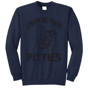 Funny Show Me Your Pitties Shirts Pitbull Owner Tall Sweatshirt