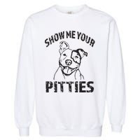 Funny Show Me Your Pitties Shirts Pitbull Owner Garment-Dyed Sweatshirt