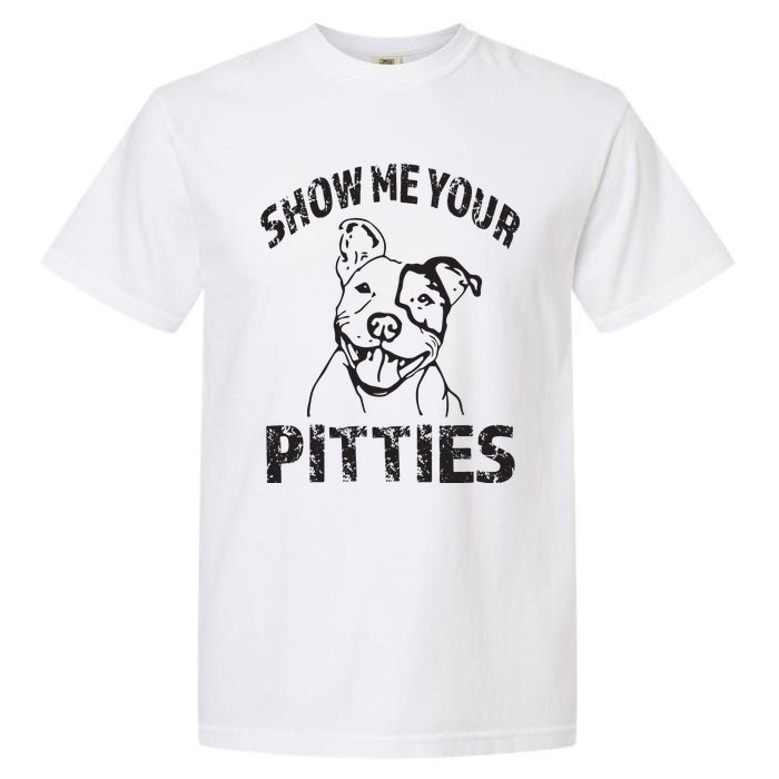 Funny Show Me Your Pitties Shirts Pitbull Owner Garment-Dyed Heavyweight T-Shirt