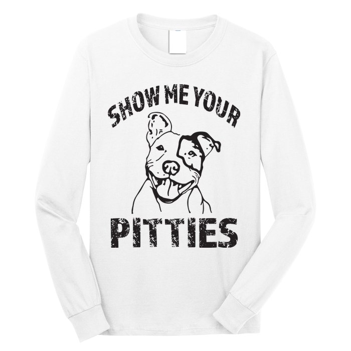 Funny Show Me Your Pitties Shirts Pitbull Owner Long Sleeve Shirt