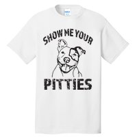 Funny Show Me Your Pitties Shirts Pitbull Owner Tall T-Shirt