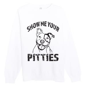 Funny Show Me Your Pitties Shirts Pitbull Owner Premium Crewneck Sweatshirt