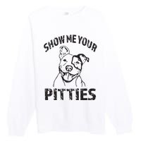 Funny Show Me Your Pitties Shirts Pitbull Owner Premium Crewneck Sweatshirt