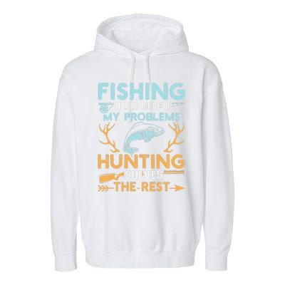 Fishing Solves Most Of My Problems Hunting Solves The Rest Garment-Dyed Fleece Hoodie