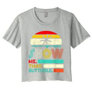 Funny Show Me That Butthole Sacratic Funny 1 Women's Crop Top Tee