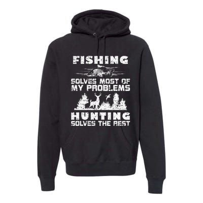 Fishing Solves Most Of My Problems Hunting The Rest Fishing Premium Hoodie