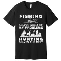 Fishing Solves Most Of My Problems Hunting The Rest Fishing Premium T-Shirt