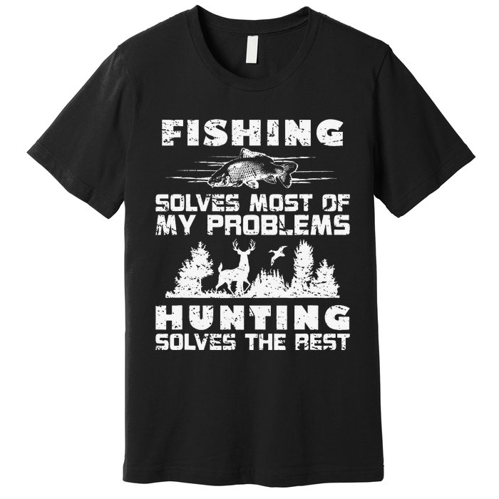 Fishing Solves Most Of My Problems Hunting The Rest Fishing Premium T-Shirt