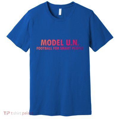Funny Saying Model U N Gift United Nations Funny Gift Premium T-Shirt