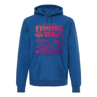 Fishing Saved Me From Becoming A Pornstar Gift Premium Hoodie