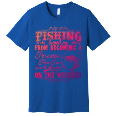 Fishing Saved Me From Becoming A Pornstar Gift Premium T-Shirt