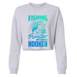 Fishing Saved Me From Becoming A Pornstar Now Hooker Gift Cropped Pullover Crew