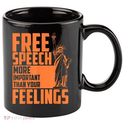 Free Speech More Important Than Your Feelings Meaningful Gift 11oz C Handle Ceramic Mug