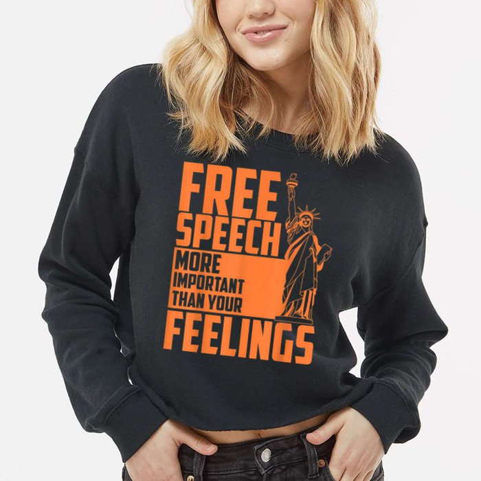 Free Speech More Important Than Your Feelings Meaningful Gift Cropped Pullover Crew
