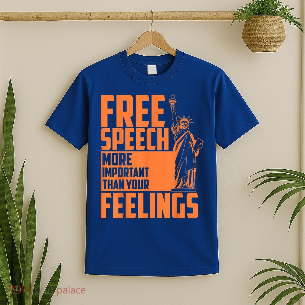 Free Speech More Important Than Your Feelings Meaningful Gift T-Shirt