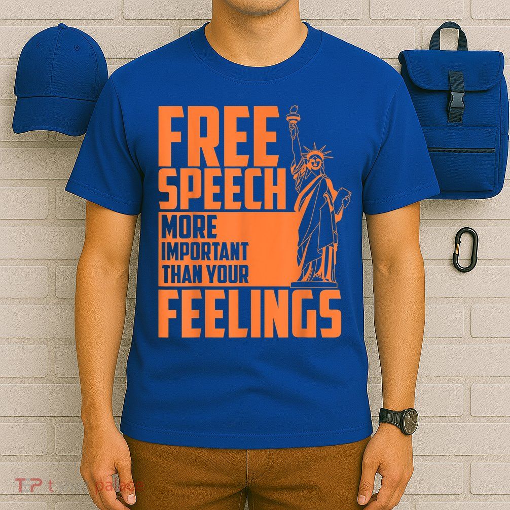 Free Speech More Important Than Your Feelings Meaningful Gift T-Shirt