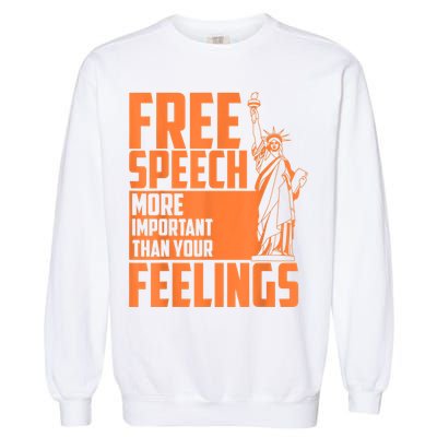 Free Speech More Important Than Your Feelings Meaningful Gift Garment-Dyed Sweatshirt