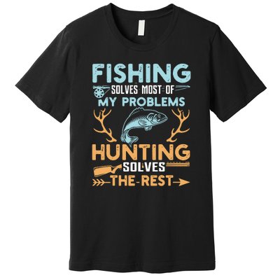 Fishing Solves Most Of My Problems Hunting Solves The Rest Pullo Premium T-Shirt