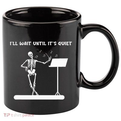 Funny Skeleton Music Teacher ILl Wait Until ItS Quiet 11oz C Handle Ceramic Mug