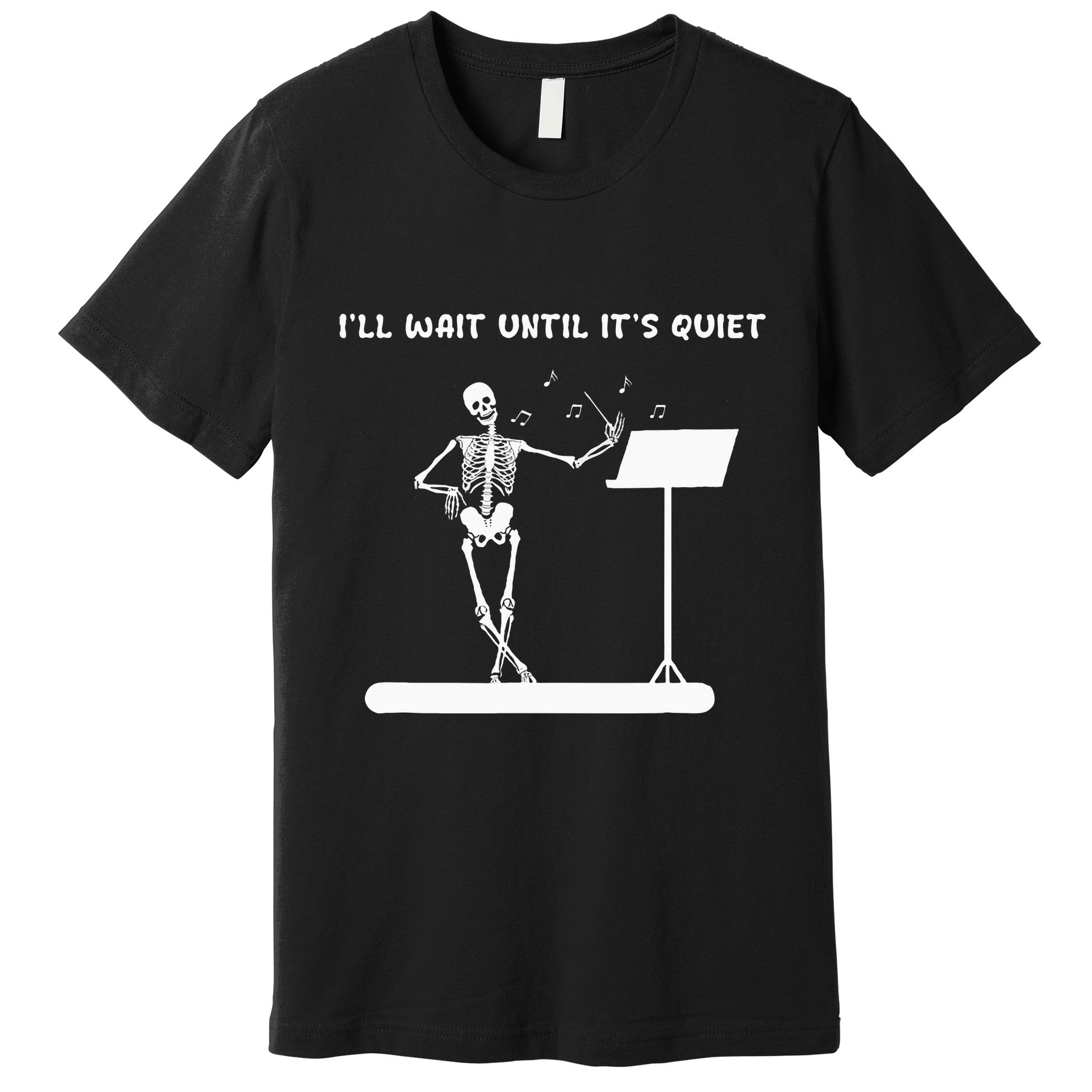 Funny Skeleton Music Teacher ILl Wait Until ItS Quiet Premium T-Shirt