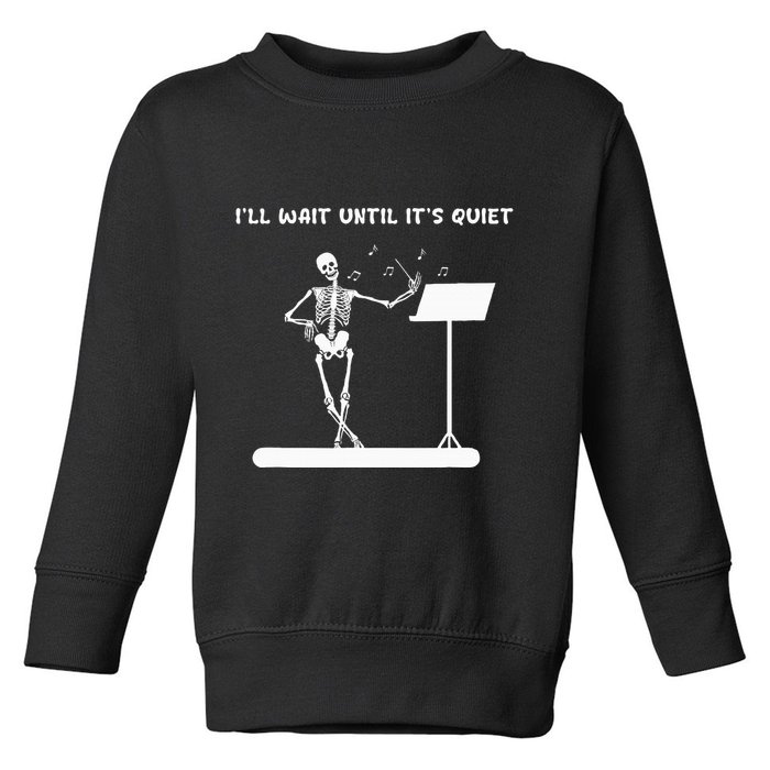 Funny Skeleton Music Teacher ILl Wait Until ItS Quiet Toddler Sweatshirt
