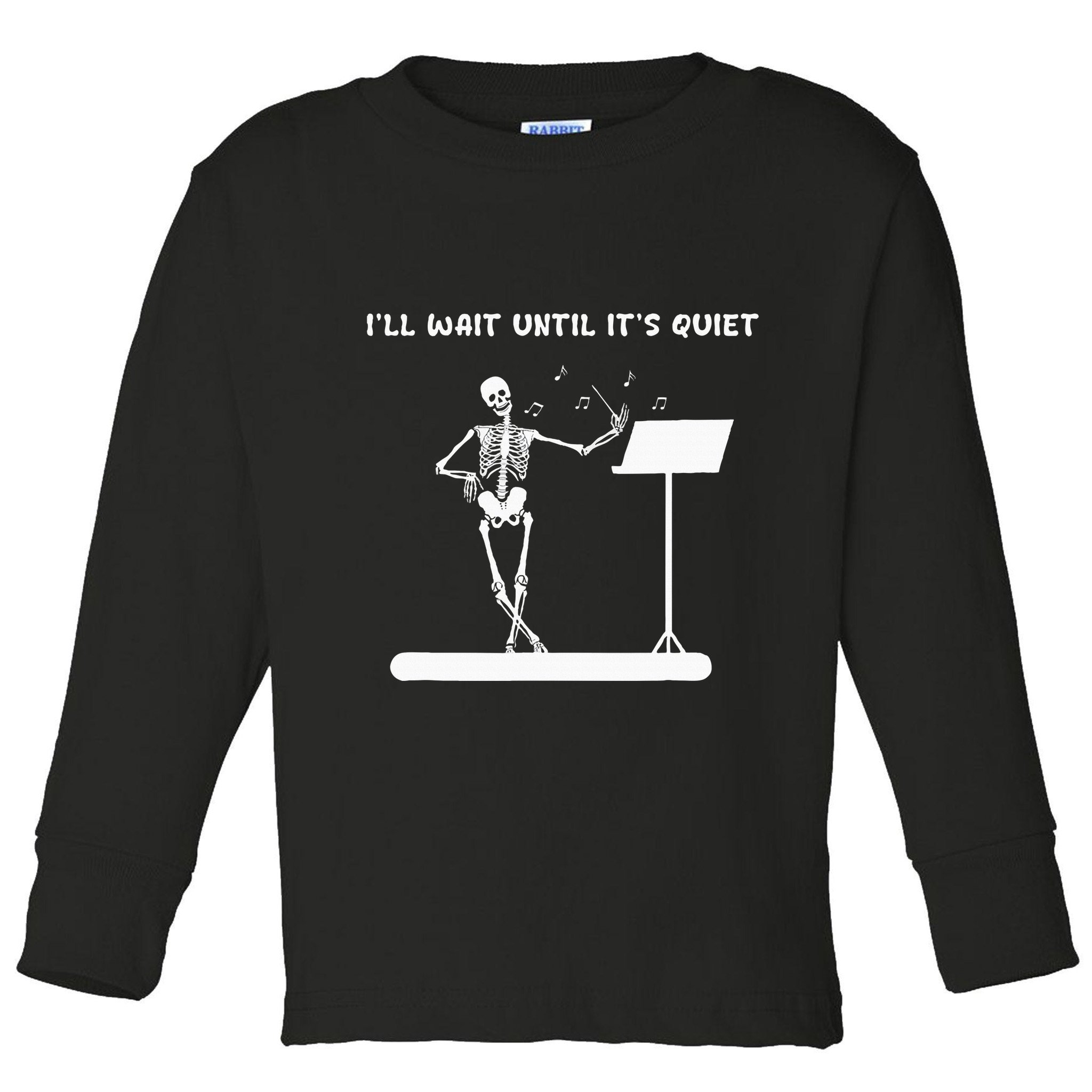 Funny Skeleton Music Teacher ILl Wait Until ItS Quiet Toddler Long Sleeve Shirt