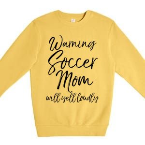 Funny Soccer Mom Gift Warning Soccer Mom Will Yell Loudly Gift Premium Crewneck Sweatshirt