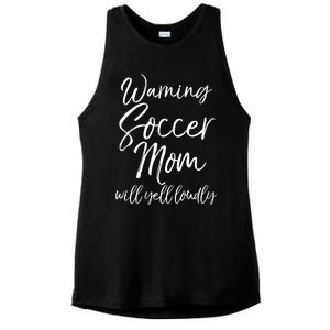 Funny Soccer Mom Gift Warning Soccer Mom Will Yell Loudly Gift Ladies PosiCharge Tri-Blend Wicking Tank