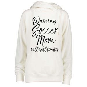 Funny Soccer Mom Gift Warning Soccer Mom Will Yell Loudly Gift Womens Funnel Neck Pullover Hood