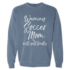 Funny Soccer Mom Gift Warning Soccer Mom Will Yell Loudly Gift Garment-Dyed Sweatshirt