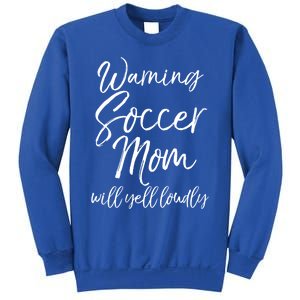 Funny Soccer Mom Gift Warning Soccer Mom Will Yell Loudly Gift Sweatshirt