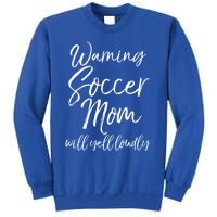 Funny Soccer Mom Gift Warning Soccer Mom Will Yell Loudly Gift Sweatshirt