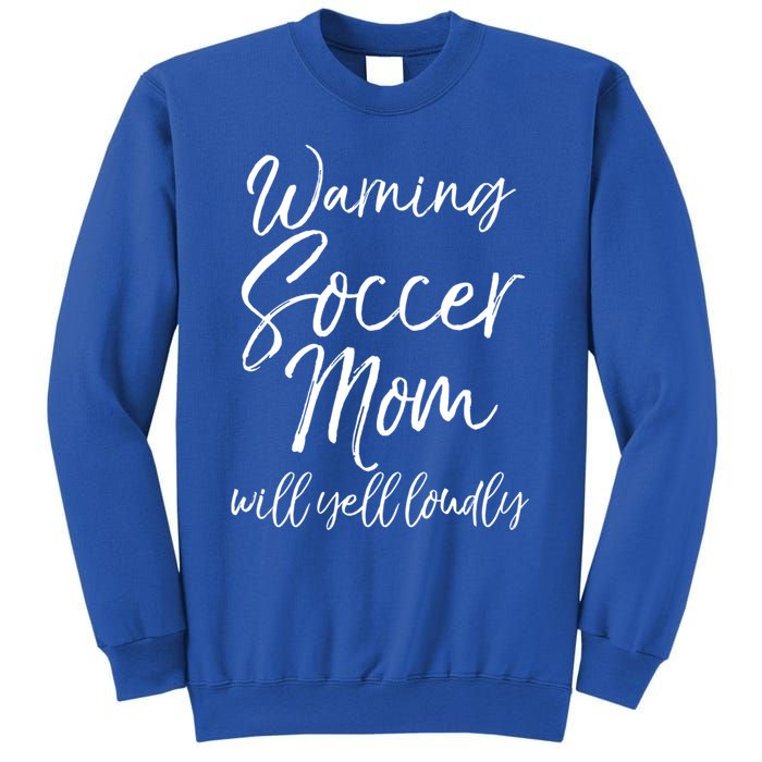 Funny Soccer Mom Gift Warning Soccer Mom Will Yell Loudly Gift Sweatshirt