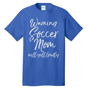 Funny Soccer Mom Gift Warning Soccer Mom Will Yell Loudly Gift Tall T-Shirt