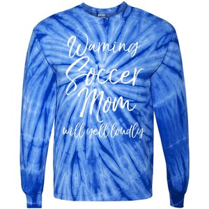 Funny Soccer Mom Gift Warning Soccer Mom Will Yell Loudly Gift Tie-Dye Long Sleeve Shirt