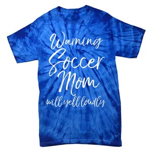 Funny Soccer Mom Gift Warning Soccer Mom Will Yell Loudly Gift Tie-Dye T-Shirt