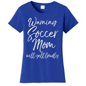 Funny Soccer Mom Gift Warning Soccer Mom Will Yell Loudly Gift Women's T-Shirt